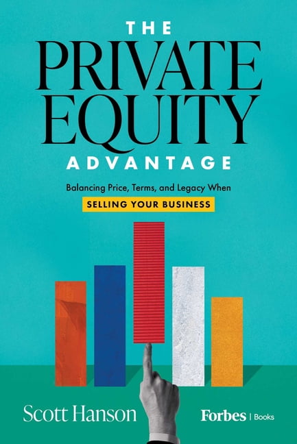 The Private Equity Advantage: Balancing Price, Terms, and Legacy When Selling Your Business, (Hardcover)