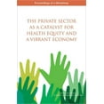 thumbnail image 1 of The Private Sector as a Catalyst for Health Equity and a Vibrant Economy, (Paperback), 1 of 1
