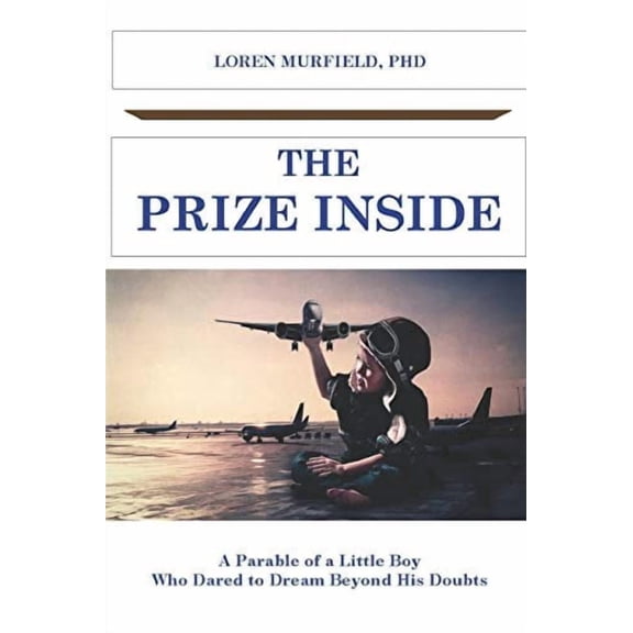 The Prize Inside: The Parable of a Little Boy who Dared to Believe Beyond His Doubts  Paperback  1703955889 9781703955880 Loren Murfield