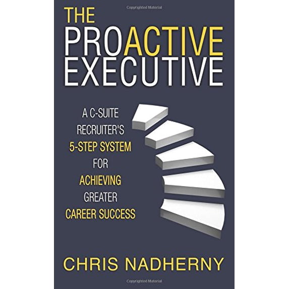 Pre-Owned The Proactive Executive: A C-Suite Recruiter's 5-Step System for Achieving Greater Career Success (Paperback) 1946229555 9781946229557