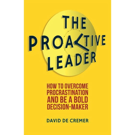 The Proactive Leader: How to Overcome Procrastination and Be a Bold Decision-Maker, (Hardcover)