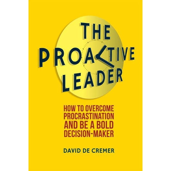 The Proactive Leader: How to Overcome Procrastination and Be a Bold Decision-Maker, (Paperback)