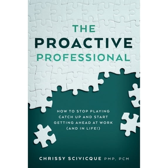 Pre-Owned The Proactive Professional: How to Stop Playing Catch Up and Start Getting Ahead at Work (and in Life!) (Paperback) 0692755209 9780692755204