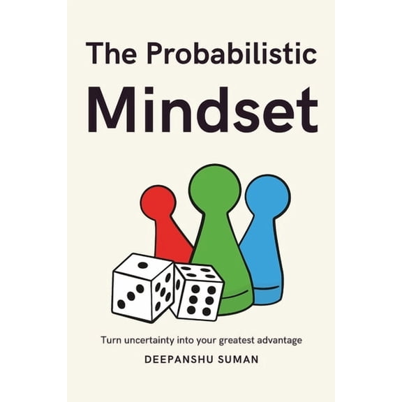 The Probabilistic Mindset: Mastering Uncertainty to Think Clearly, Decide Wisely, and Thrive in a Complex World, (Paperback)