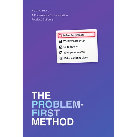 The Problem-First Method: A Framework for Innovative Product Builders, (Paperback)