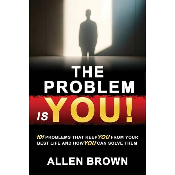 The Problem Is You!: 101 Problems That Keep You From Your Best Life and How You Can Solve Them, (Paperback)
