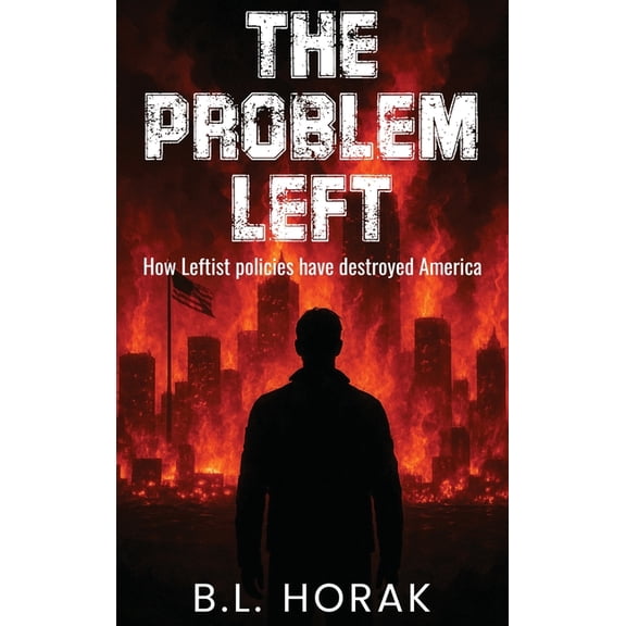 The Problem Left: How Leftist Policies Have Destroyed America, (Hardcover)