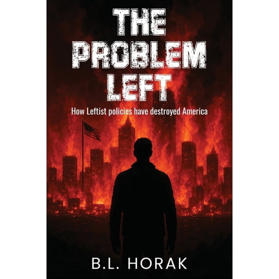 The Problem Left: How Leftist Policies Have Destroyed America, (Paperback)