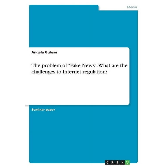 The problem of "Fake News". What are the challenges to Internet regulation?, (Paperback)