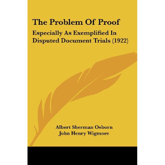The Problem Of Proof : Especially As Exemplified In Disputed Document Trials (1922) (Paperback)