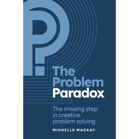 The Problem Paradox: The Missing Step in Creative Problem Solving, (Paperback)