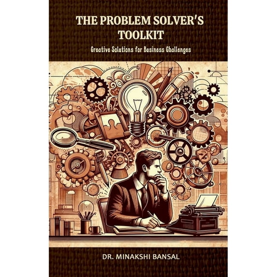 The Problem Solver's Toolkit: Creative Solutions for Business Challenges, (Paperback)