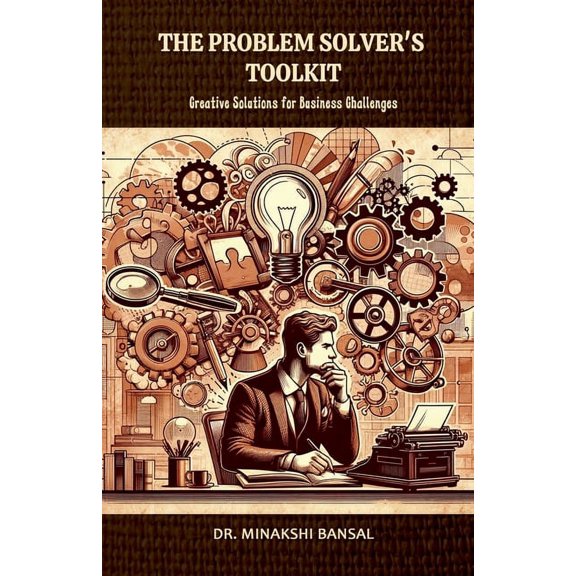 The Problem Solver's Toolkit: Creative Solutions for Business Challenges, (Paperback)