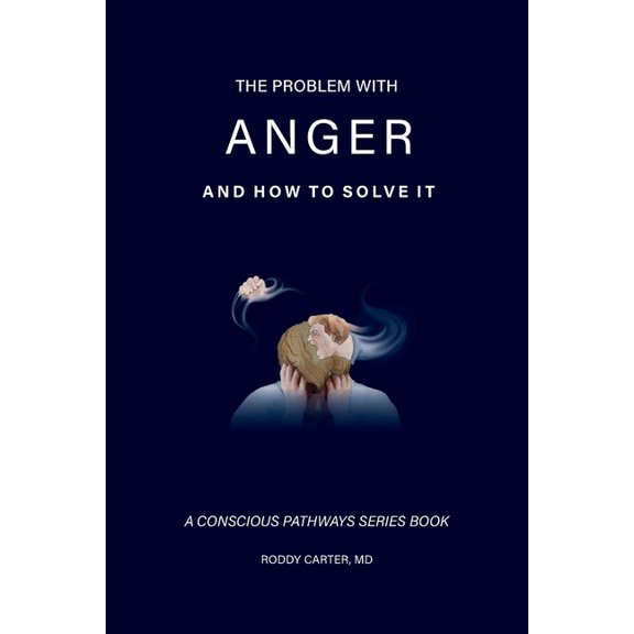 Conscious Pathways The Problem With Anger: And How to Solve It, (Paperback)