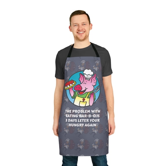 The Problem With Eating Bar-B-Q Is 3 Days Later Your Hungry Again BBQ Apron