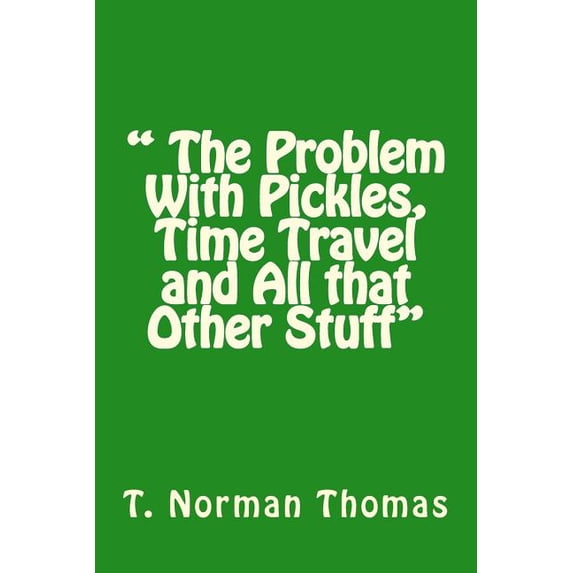 " The Problem With Pickles, Time Travel and All that Other Stuff", (Paperback)