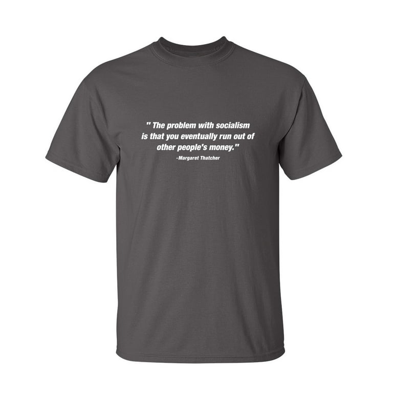 The Problem With Socialism Is That You Eventually Run Out Of Other People's Money T-Shirt The Problem With Socialism Is That You Eventually Run Out Of Other People's Money T-Shirt