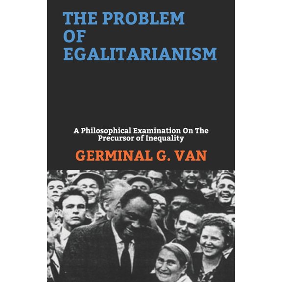 The Problem of Egalitarianism: A Philosophical Examination On The Precursor of Inequality
