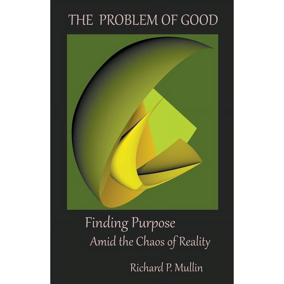 The Problem of Good: Finding Purpose Amid the Chaos of Reality, (Paperback)