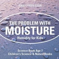 thumbnail image 1 of The Problem with Moisture - Humidity for Kids - Science Book Age 7 Children's Science & Nature Books, (Paperback), 1 of 1