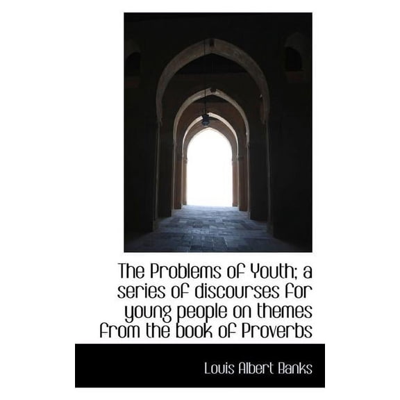 The Problems of Youth; A Series of Discourses for Young People on Themes from the Book of Proverbs (Paperback)