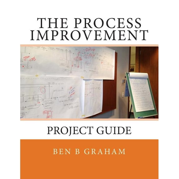 The Process Improvement Project Guide Process Improvement Method Paperback 1503118142 9781503118140 Ben B Graham
