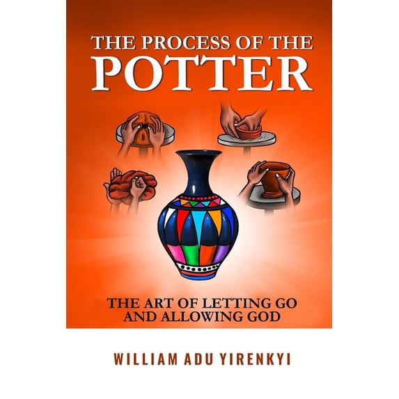 The Process Of The Potter: The Art Of Letting Go and Allowing God, (Paperback)