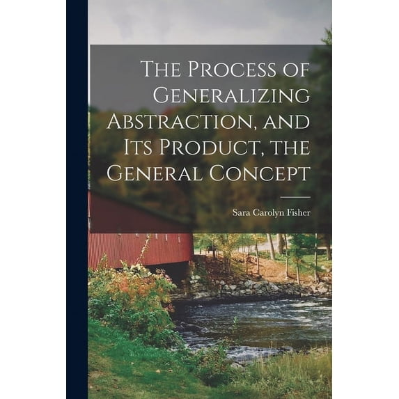 The Process of Generalizing Abstraction, and Its Product, the General Concept (Paperback)
