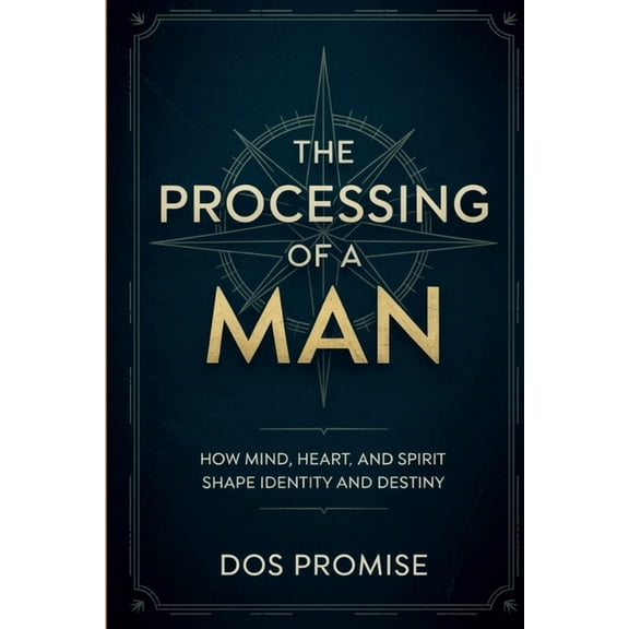 The Processing of a Man: How Mind, Heart, and Spirit Shape Identity and Destiny, (Paperback)