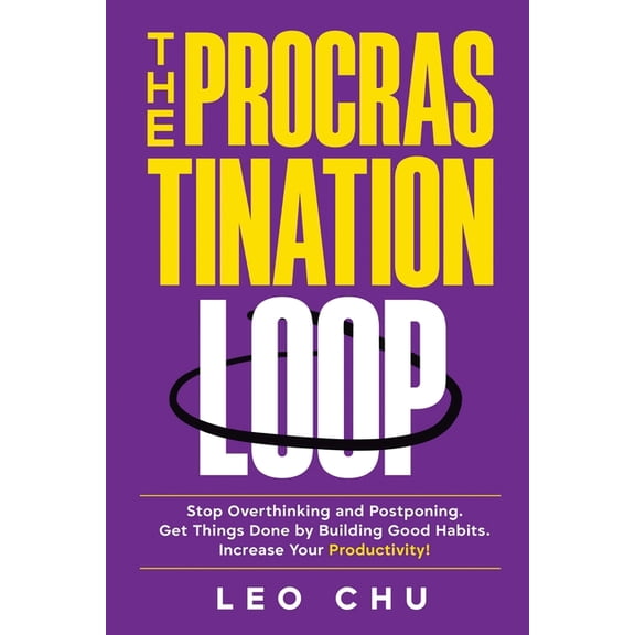 The Procrastination Loop: Stop Overthinking and Postponing. Get Things Done by Building Good Habits. Increase Your Produ, (Paperback)