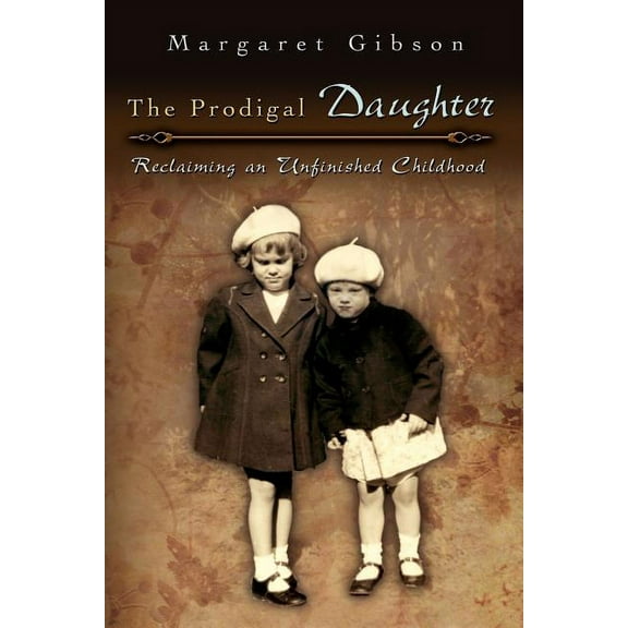 The Prodigal Daughter : Reclaiming an Unfinished Childhood (Paperback)