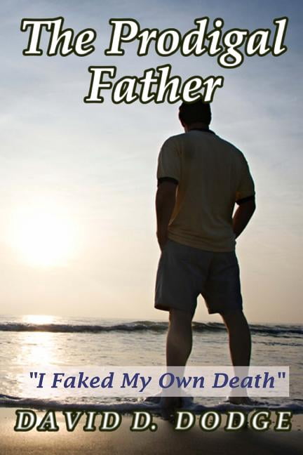 The Prodigal Father: I Faked My Own Death (Paperback) by David D Dodge