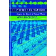 The Producer as Composer : Shaping the Sounds of Popular Music (Paperback)