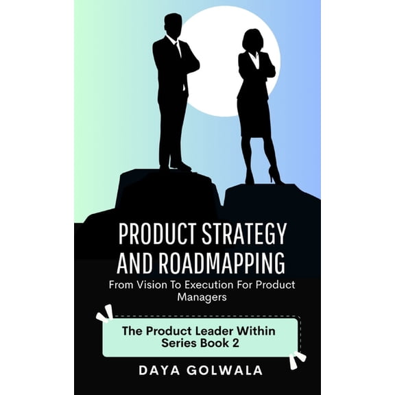 The Product Leader Within Product Strategy and Roadmapping: From Vision to Execution for Product Managers, Book 2, (Paperback)