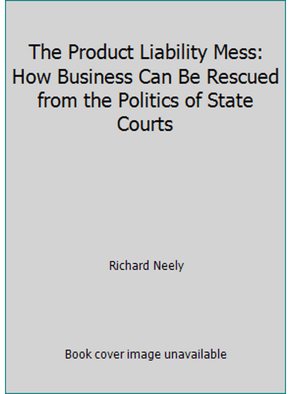Pre-Owned The Product Liability Mess: How Business Can Be Rescued from the Politics of State Courts (Hardcover) 0029226805 9780029226803