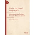 thumbnail image 1 of The Production of Camp Space: An Analysis of a Refugee Camp in Mainland Greece, (Hardcover), 1 of 1