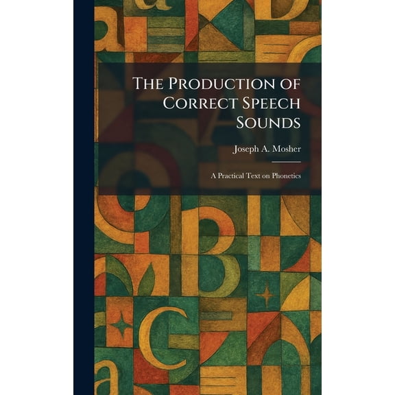 The Production of Correct Speech Sounds: A Practical Text on Phonetics, (Hardcover)