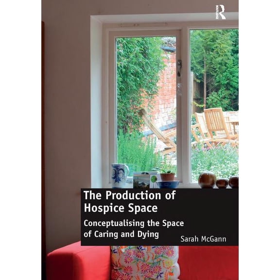 The Production of Hospice Space: Conceptualising the Space of Caring and Dying, (Paperback)