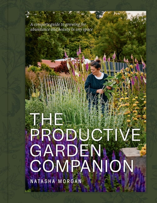 The Productive Garden Companion: A Complete Guide to Growing for Abundance and Beauty in Any Space, (Hardcover)
