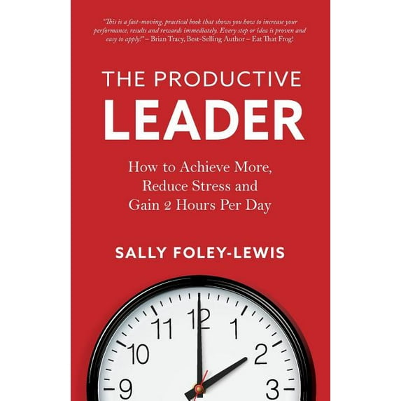 The Productive Leader: How to Achieve More, Reduce Stress and Gain 2 Hours Per Day, (Paperback)