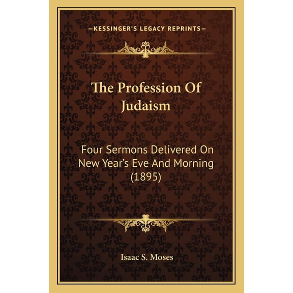 The Profession Of Judaism : Four Sermons Delivered On New Year's Eve And Morning (1895) (Paperback)