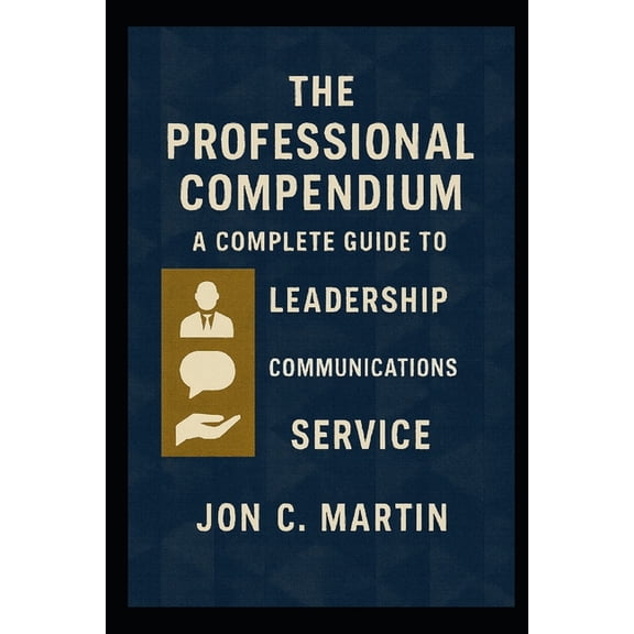 The Professional Compendium; A Complete Guide to Leadership, Communication and Service, (Paperback)