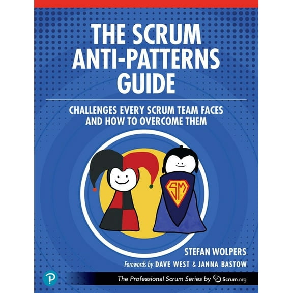 The Professional Scrum The Scrum Anti-Patterns Guide: Challenges Every Scrum Team Faces and How to Overcome Them, (Paperback)