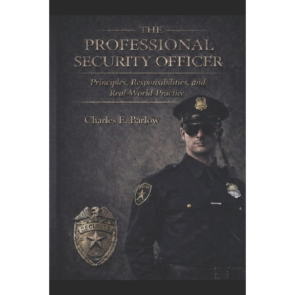 The Professional Security Officer: Principles, Responsibilities, and Real-World Practice, (Paperback)