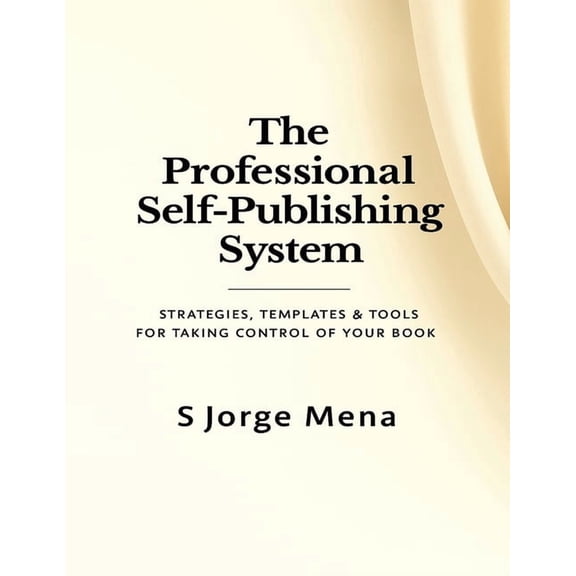 The Professional Self-Publishing System: Strategies, Templates & Tools for Taking Control of Your Book, (Paperback)