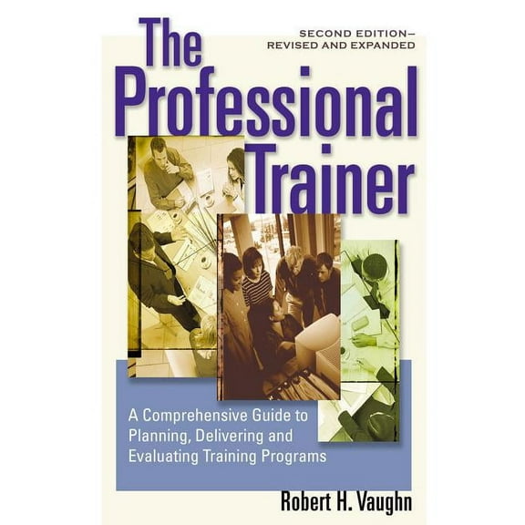 The Professional Trainer : A Comprehensive Guide to Planning, Delivering, and Evaluating Training Programs (Paperback)