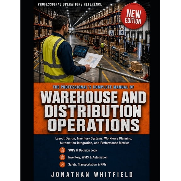 The Professional's Complete Manual of Warehouse and Distribution Operations: Layout Design, Inventory Systems, Workforce, (Paperback)