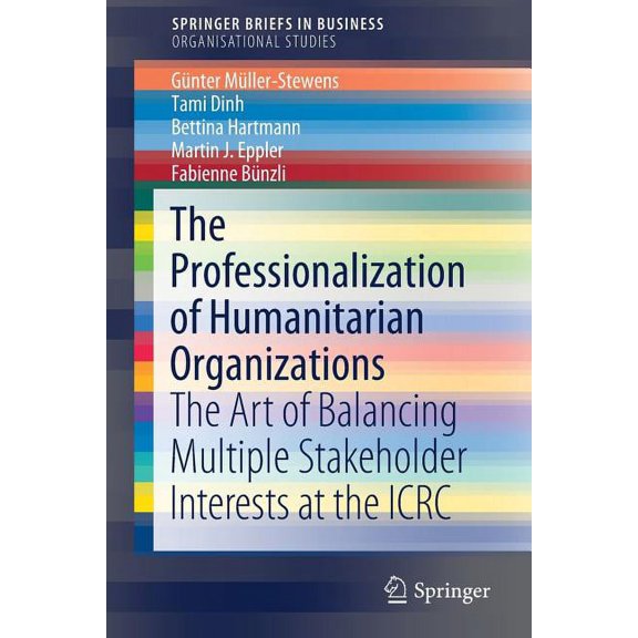 The Professionalization of Humanitarian Organizations: The Art of Balancing Multiple Stakeholder Interests at the Icrc, (Paperback)