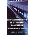 thumbnail image 1 of The Professionalization of Intelligence Cooperation: Fashioning Method out of Mayhem, 1 of 1