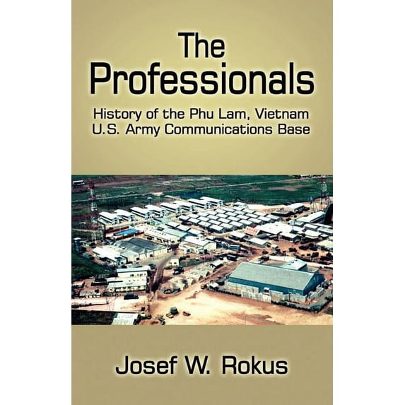 The Professionals: History of the Phu Lam, Vietnam U.S. Army Communications Base, (Paperback)
